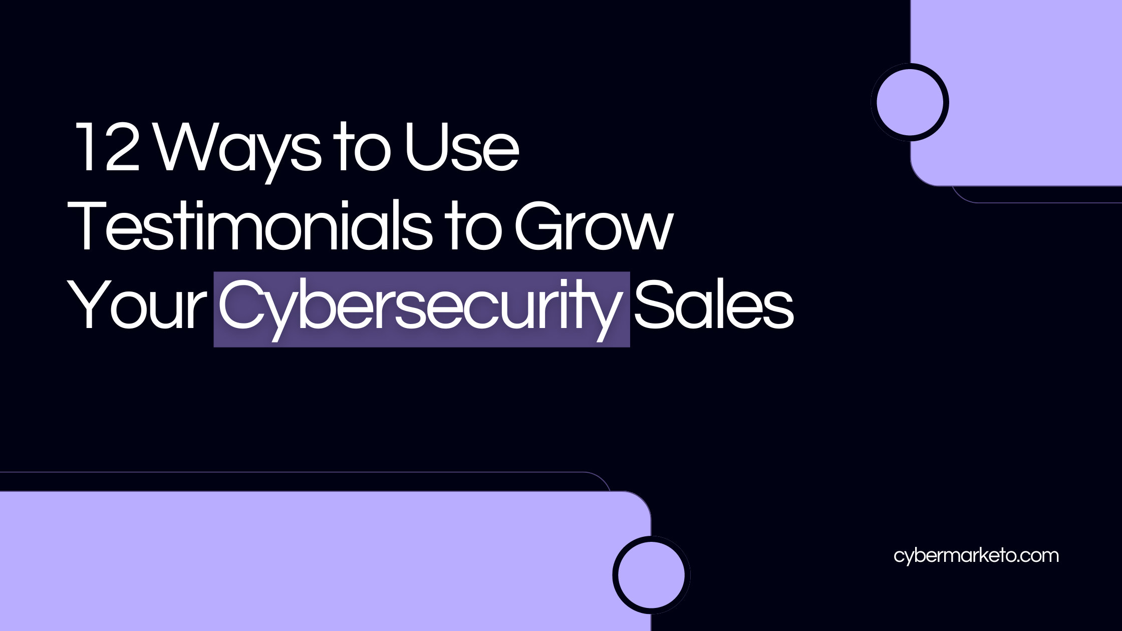 12 Ways to Use Testimonials to Grow Your Cybersecurity Sales