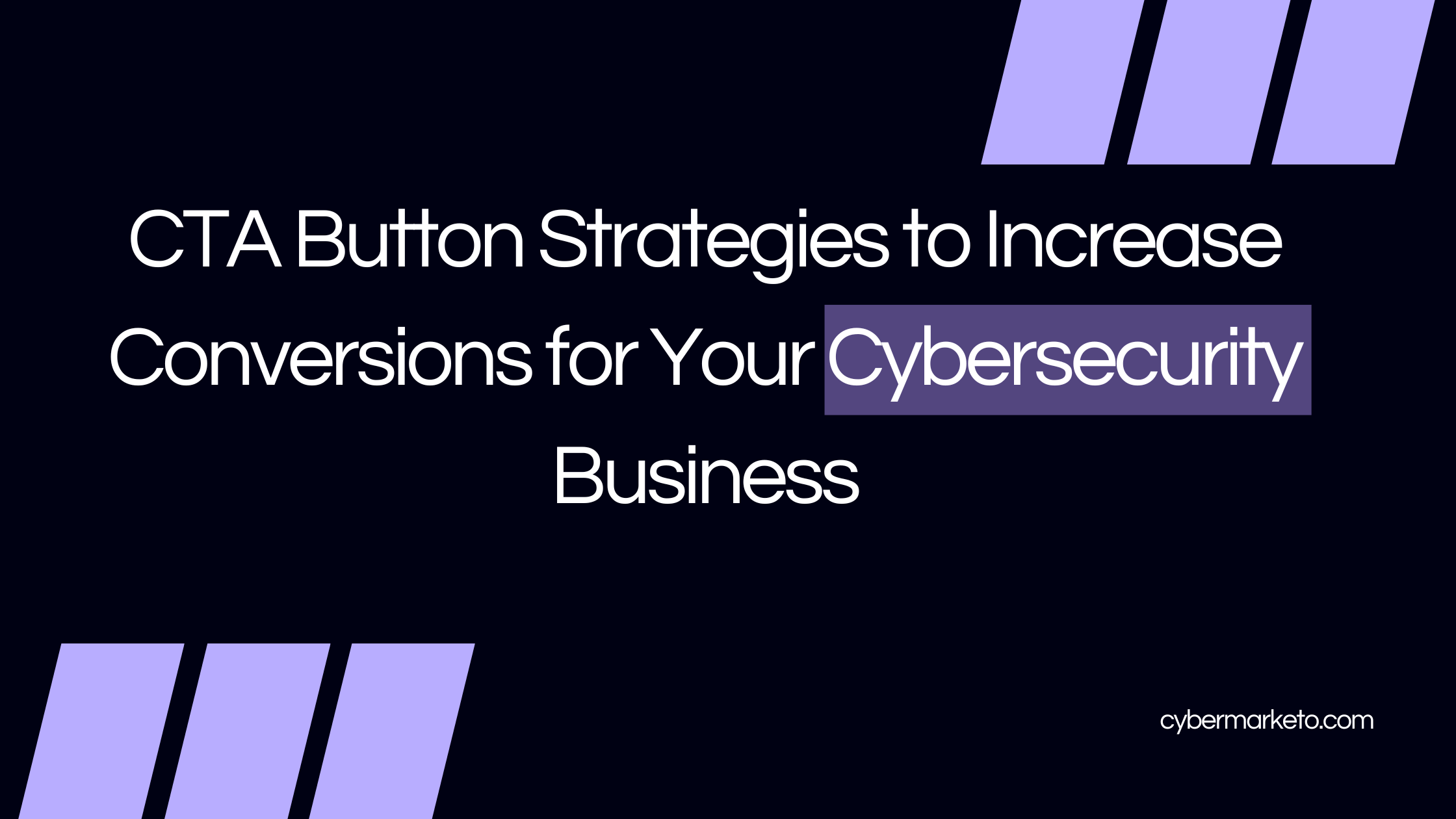 10 CTA Button Strategies to Increase Conversions for Your Cybersecurity Business