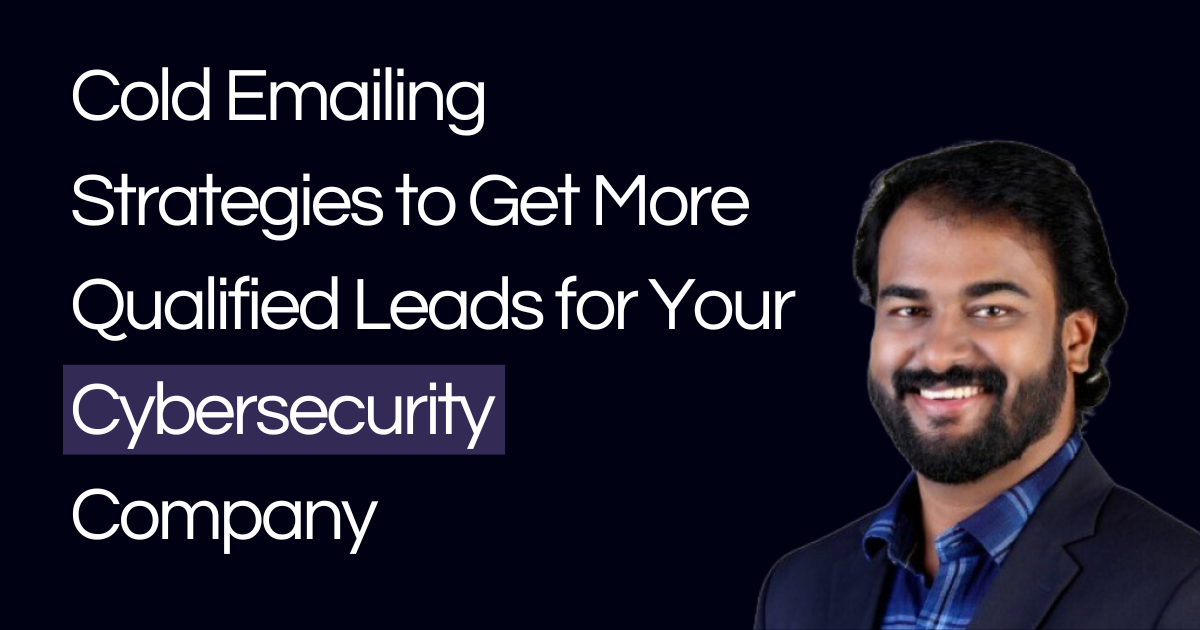 Cold Emailing Strategies to Get More Qualified Leads for Your Cybersecurity Company