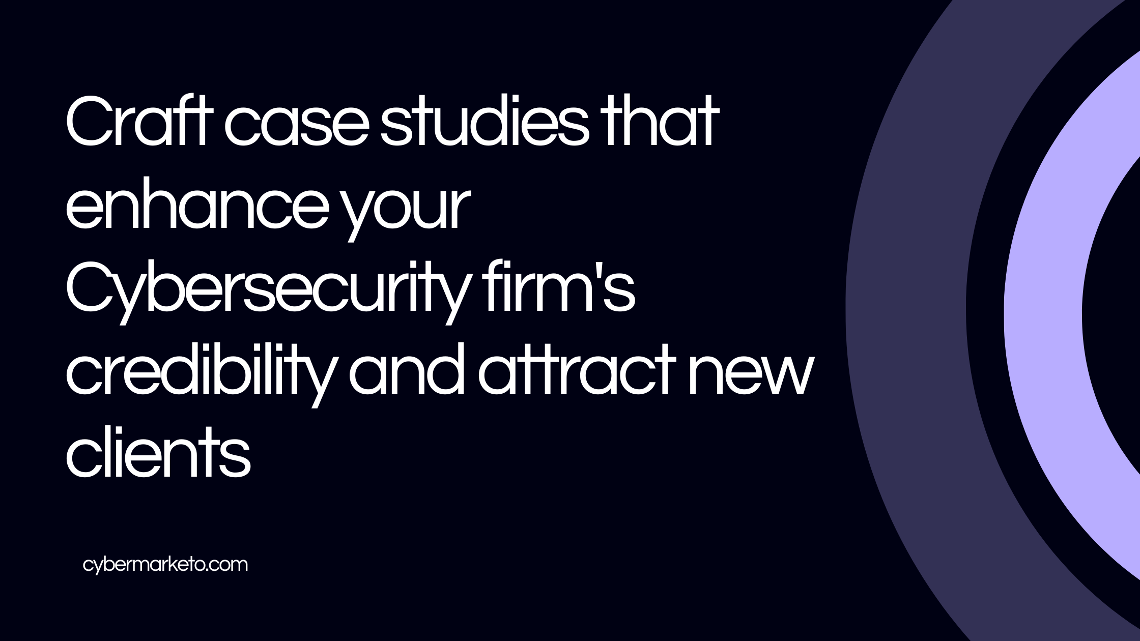 How to Boost Your Cybersecurity Firm’s Credibility with Effective Case Studies