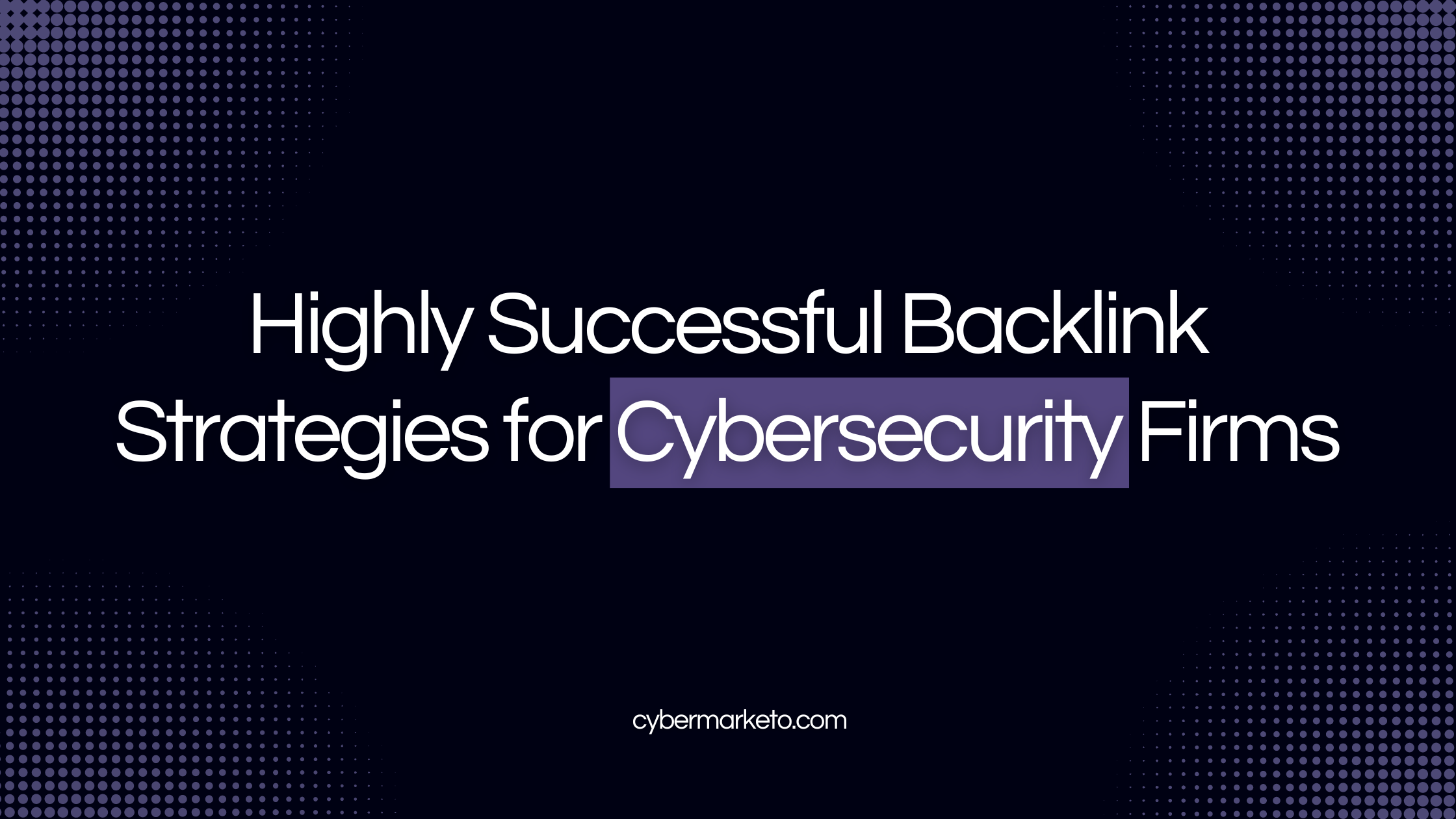 10 Highly Successful Backlink Strategies for Cybersecurity Firms