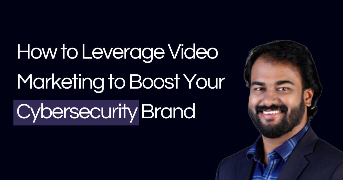How to Leverage Video Marketing to Boost Your Cybersecurity Brand 