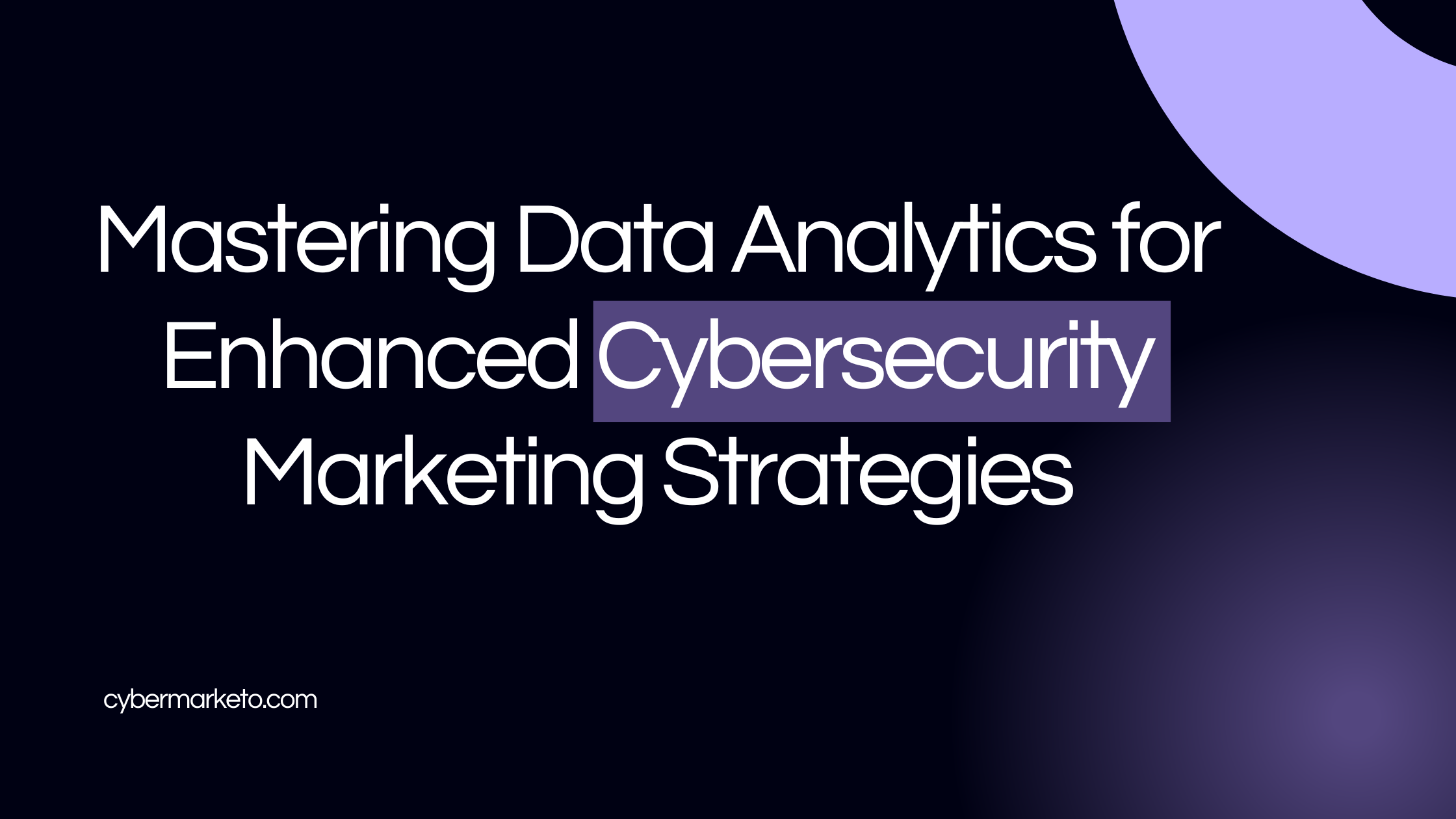 Mastering Data Analytics for Enhanced Cybersecurity Marketing Strategies