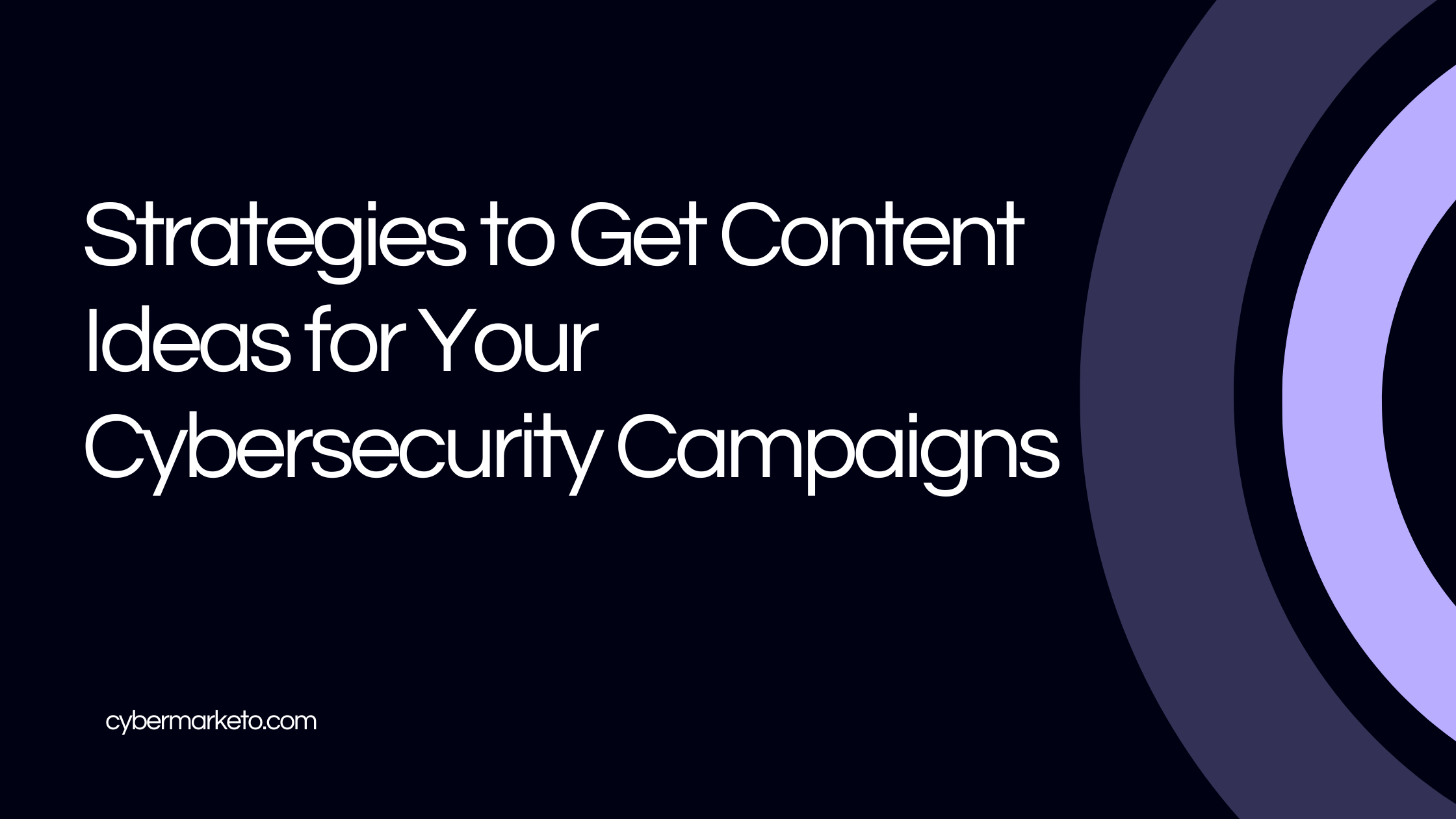 10 Innovative Strategies to Get Content Ideas for Your Cybersecurity Campaigns