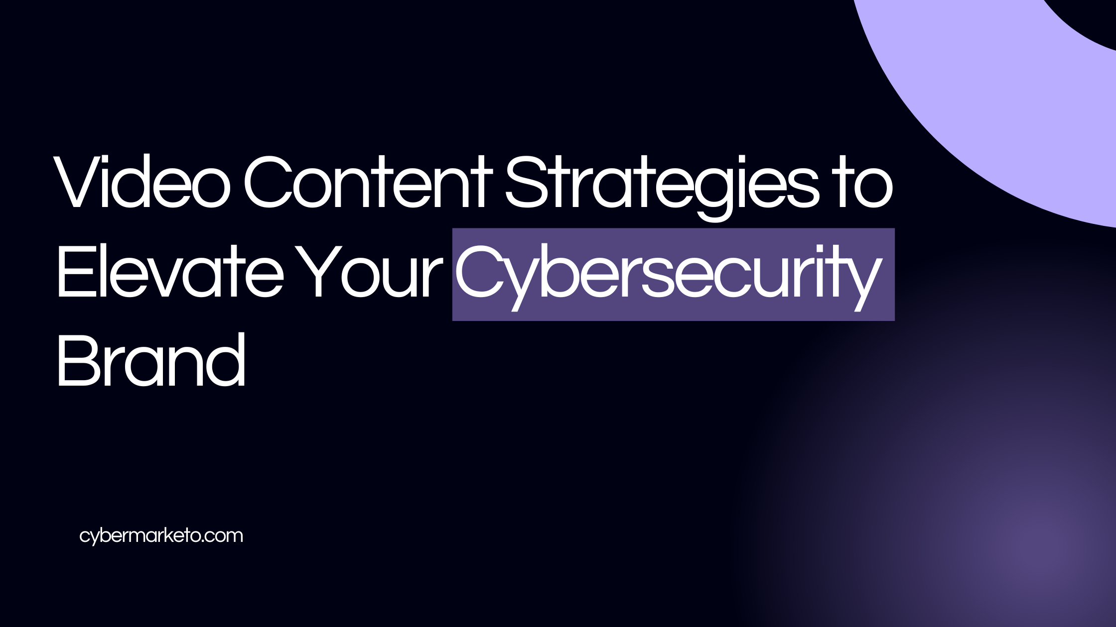 10 Video Content Strategies  to Elevate Your Cybersecurity Brand
