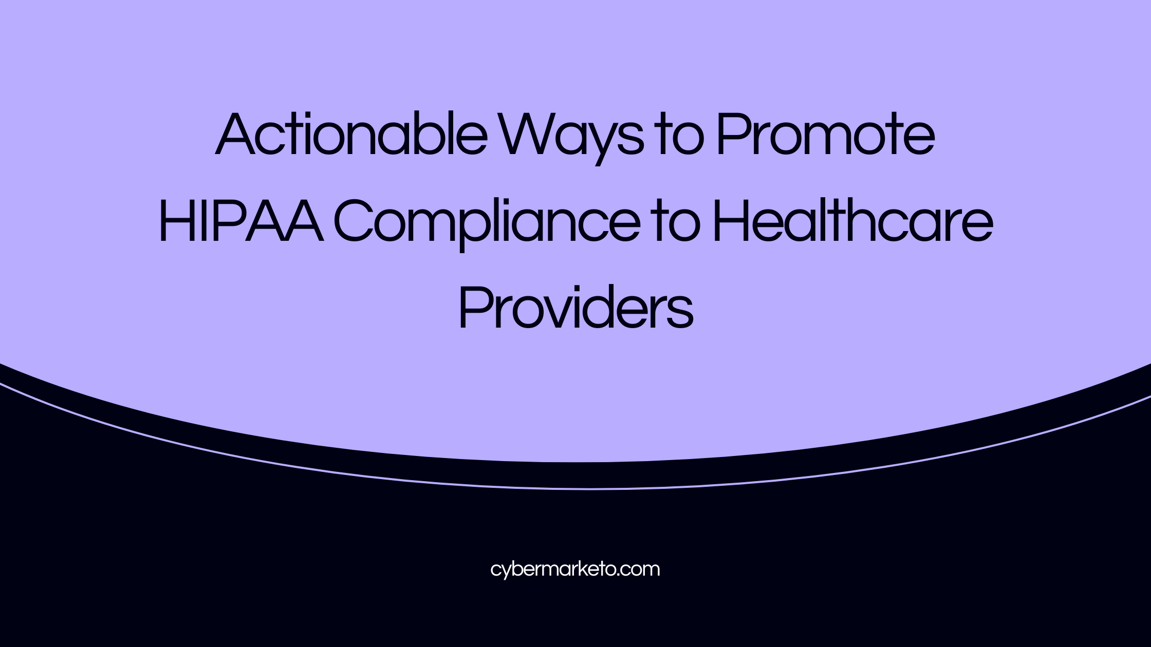Actionable Ways to Promote HIPAA Compliance to Healthcare Providers