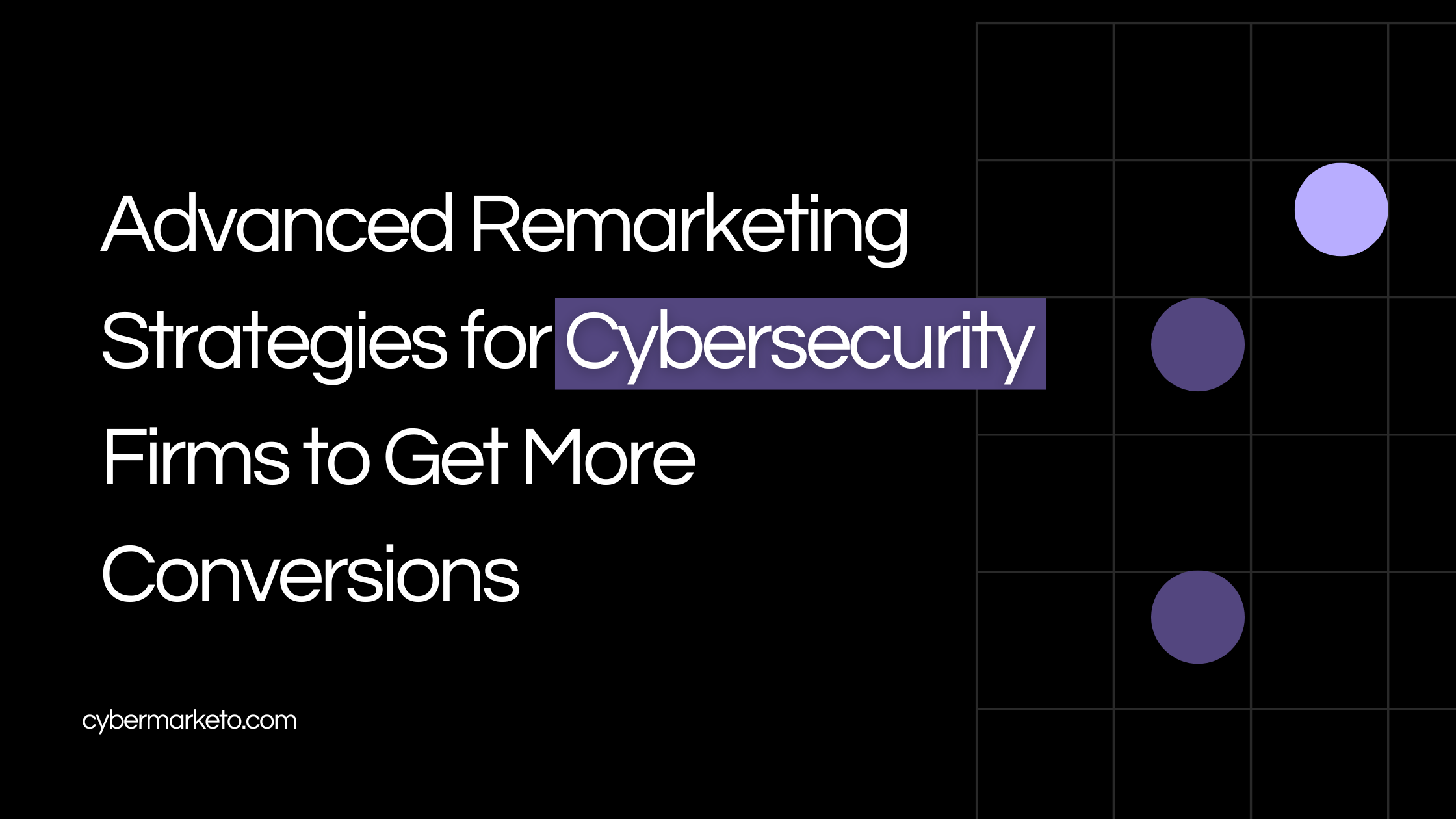 Advanced Remarketing Strategies for Cybersecurity Firms to Get More Conversions