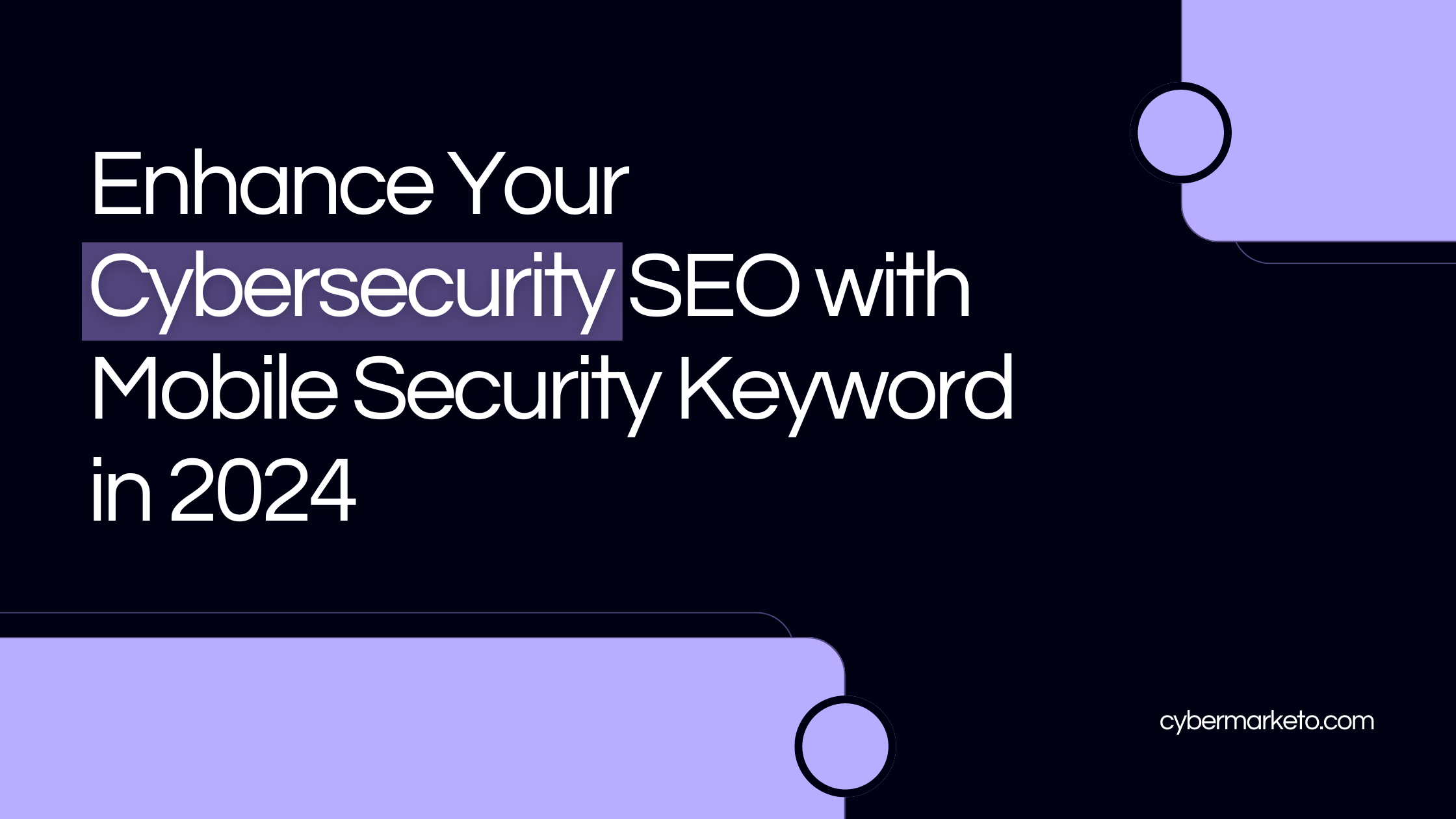Proven Strategies to Enhance Your Cybersecurity SEO with Mobile Security Keyword in 2024