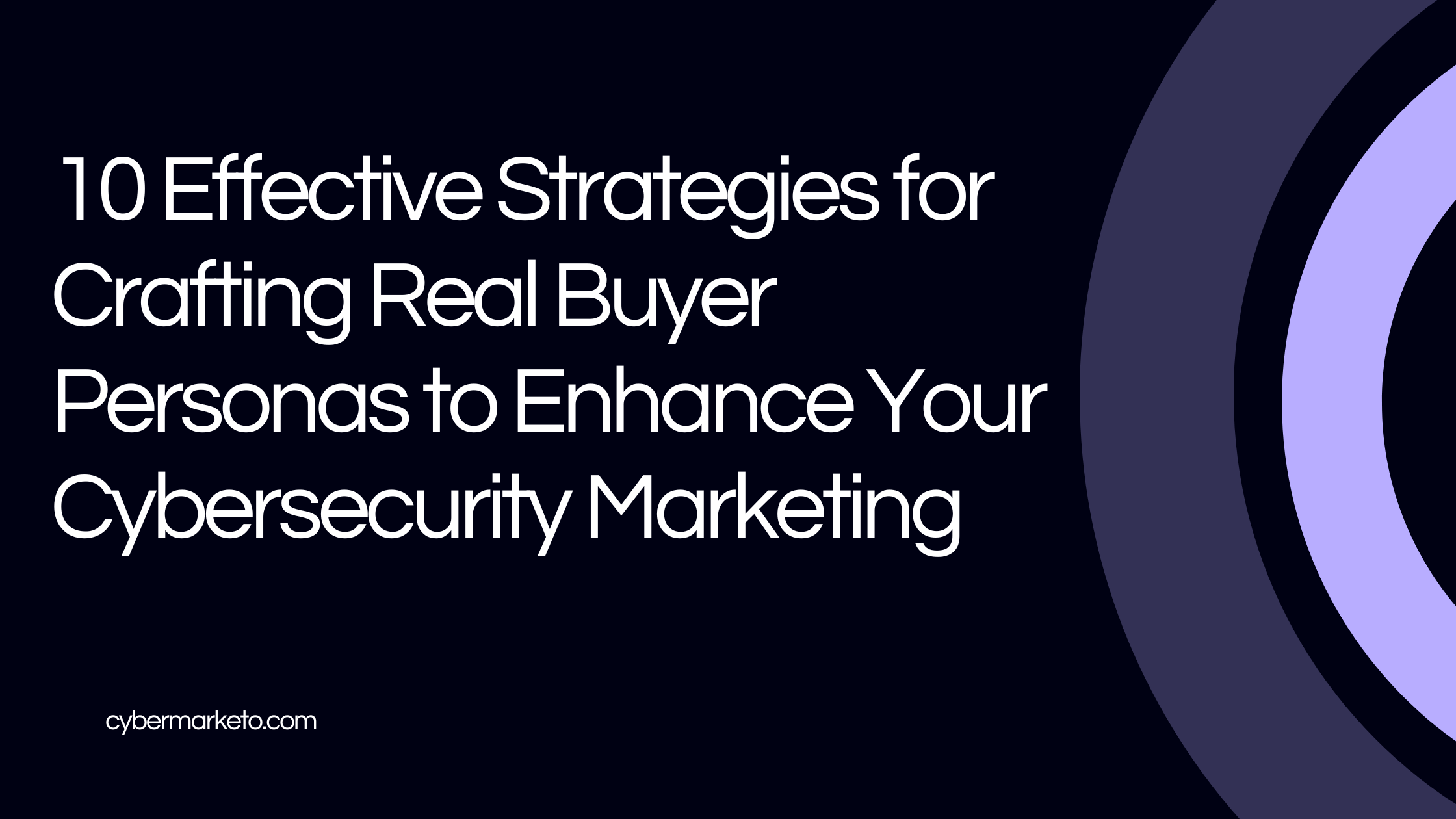 10 Effective Strategies for Crafting Real Buyer Personas to Enhance Your Cybersecurity Marketing