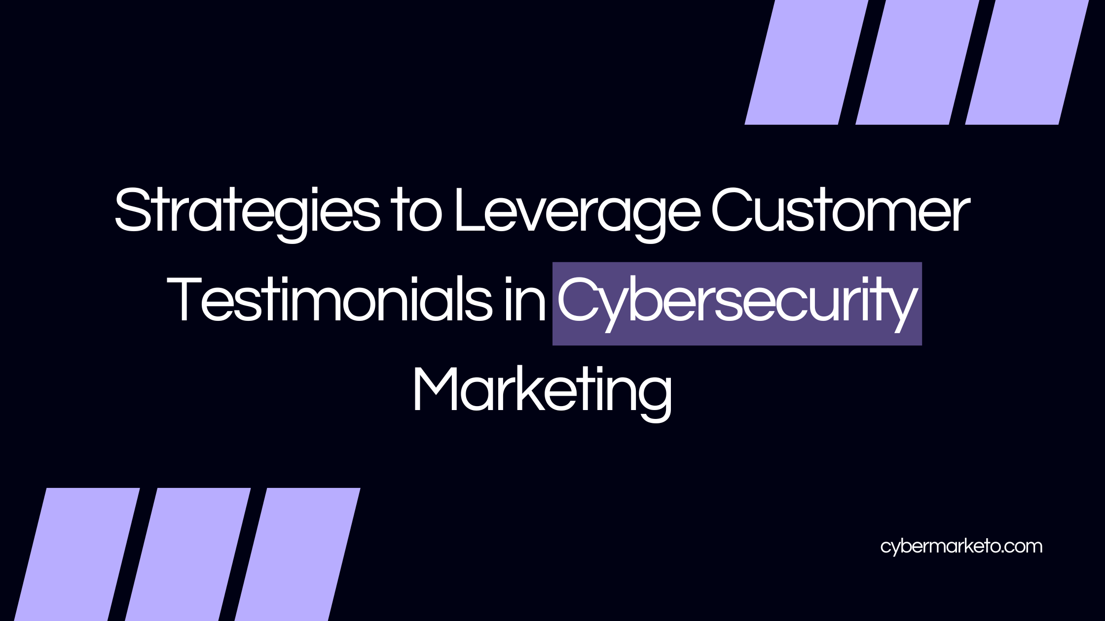 Effective Strategies to Use Customer Testimonials in Cybersecurity Marketing