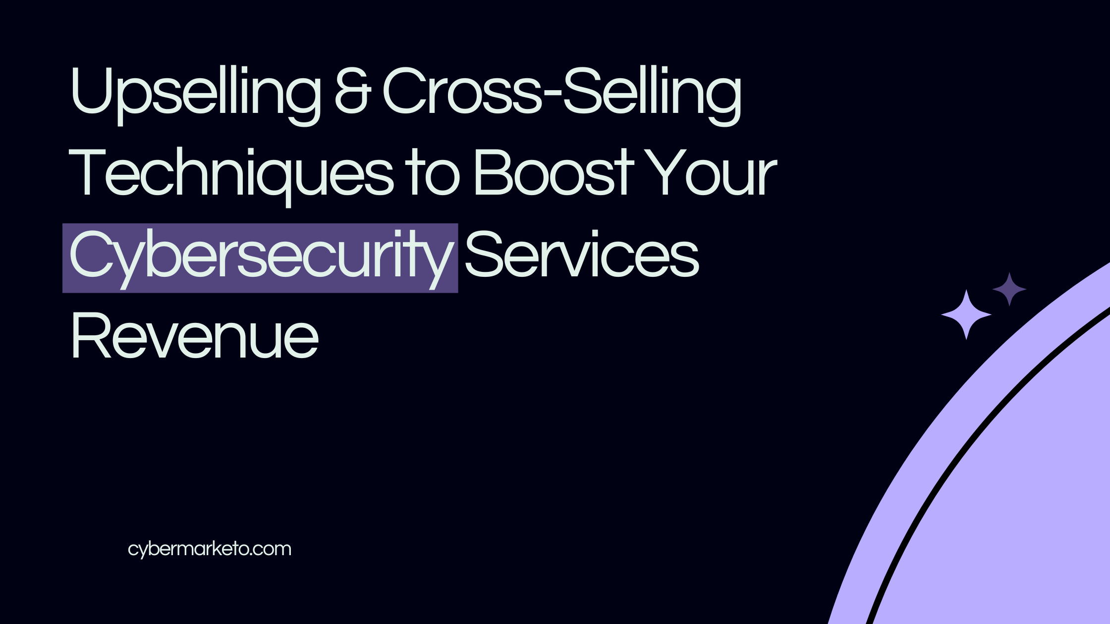 Strategic Upselling & Cross-Selling Techniques to Boost Your Cybersecurity Services Revenue